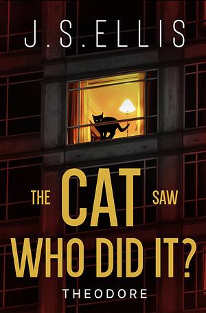 The Cat Saw Who Did It? Theodore book 2: A psychological thriller with a nerve shredding climax by J.S. Ellis, J.S. Ellis