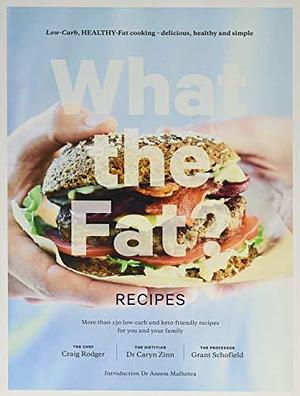 What the Fat? Cookbook: Low-Carb, Healthy-Fat Cooking, Delicious, Healthy and Simple by Caryn Zinn, Grant Schofield, Craig Rodgers