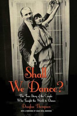 Shall We Dance?: The True Story of the Couple Who Taught the World to Dance by Douglas Thompson