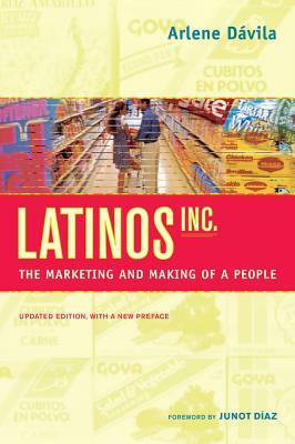 Latinos, Inc.: The Marketing and Making of a People by Arlene Dávila