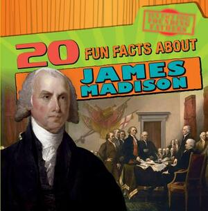 20 Fun Facts about James Madison by Arthur K. Britton