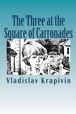 The Three at the Square of Carronades by Vladislav Krapivin