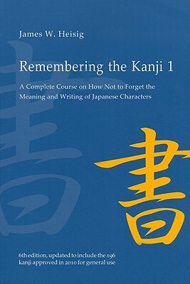 Remembering the Kanji 1: A Complete Course on How Not to Forget the Meaning and Writing of Japanese Characters by James W. Heisig