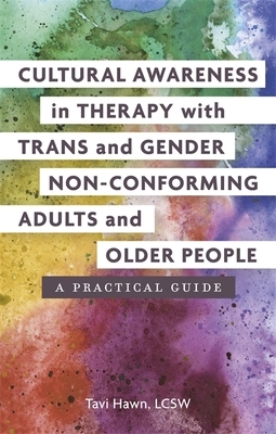 Cultural Awareness in Therapy with Trans and Gender Non-Conforming Adults and Older People: A Practical Guide by Tavi Hawn