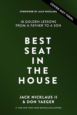 Best Seat in the House: 18 Golden Lessons from a Father to His Son by Don Yaeger, Jack Nicklaus II