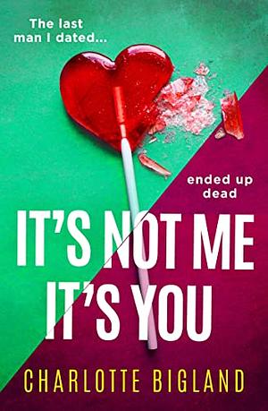 It's Not Me It's You by Charlotte Bigland