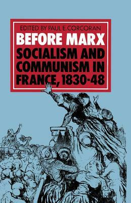 Before Marx: Socialism and Communism in France, 1830-48 by Christian Fuchs, Paul E. Corcoran