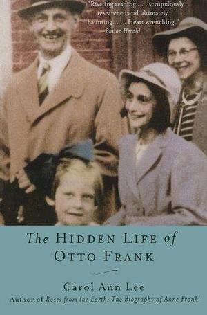 The Hidden Life of Otto Frank by Carol Ann Lee by Carol Ann Lee, Carol Ann Lee