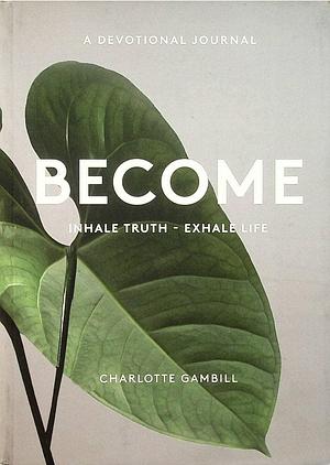 Become: Inhale Truth - Exhale Life by Charlotte Gambill