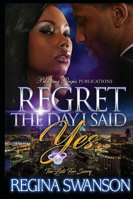 Regret The Day I Said Yes: Too Late For Sorry by Regina Swanson