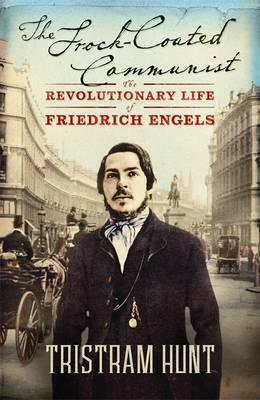 Frock Coated Communist: The Revolutionary Life of Friedrich Engels by Tristram Hunt