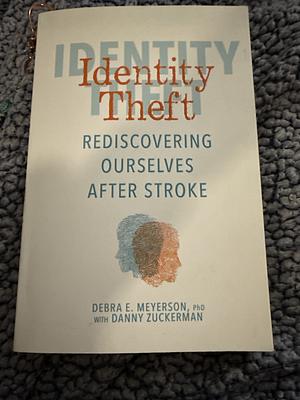 Identity Theft Rediscovering Ourselves After Stroke by Danny Zuckerman, Debra E. Meyerson