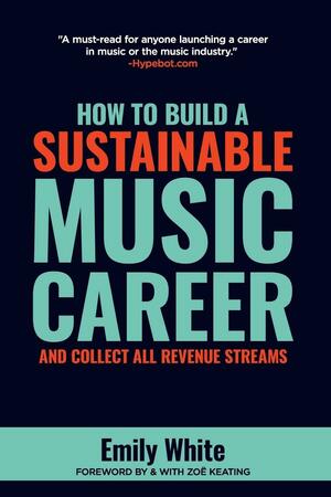 How to Build a Sustainable Music Career and Collect All Revenue Streams by Emily White