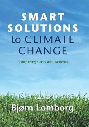 Smart Solutions to Climate Change: Comparing Costs and Benefits by Bjørn Lomborg
