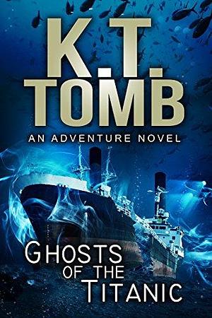 Ghosts of the Titanic: A Novel by K.T. Tomb, K.T. Tomb