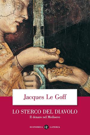 Lo sterco del diavolo. Il denaro nel Medioevo by Jacques Le Goff