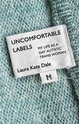Uncomfortable Labels by Laura Kate Dale, Laura Kate Dale