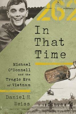 In That Time: Michael O'Donnell and the Tragic Era of Vietnam by Daniel H. Weiss