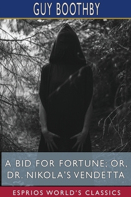 A Bid for Fortune; or, Dr. Nikola's Vendetta (Esprios Classics) by Guy Boothby