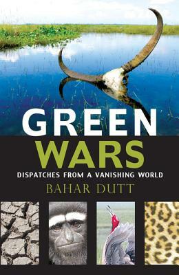 Green Wars: Dispatches from a Vanishing World by Bahar Dutt