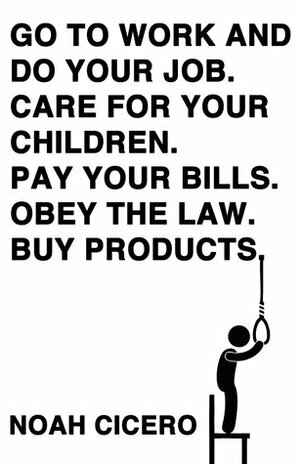 Go to work and do your job. Care for your children. Pay your bills. Obey the law. Buy products. by Noah Cicero