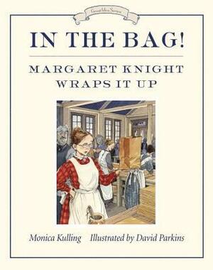 In the Bag!: Margaret Knight Wraps It Up by David Parkins, Monica Kulling