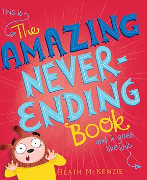 The Amazing Never-Ending Book by Heath McKenzie