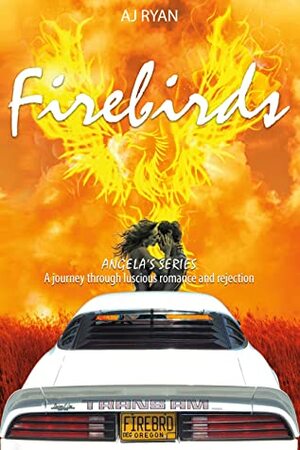 Firebirds: Angela's Riveting Journey Through Luscious Romance and Rejection by A.J. Ryan