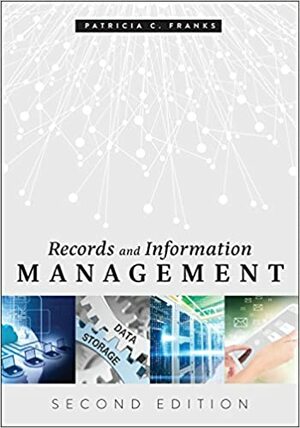 Records and Information Management: Second Edition by Patricia C. Franks