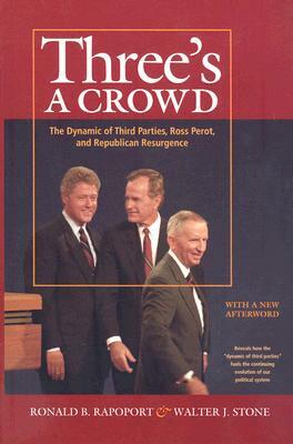 Three's a Crowd: The Dynamic of Third Parties, Ross Perot, and Republican Resurgence by Ronald B. Rapoport, Walter J. Stone