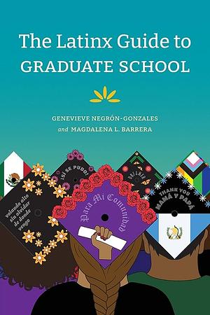 The Latinx Guide to Graduate School by Magdalena L. Barrera, Genevieve Negrón-Gonzales