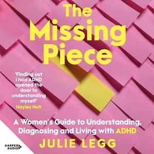 The Missing Piece: A Woman's Guide to Understanding, Diagnosing and Living with ADHD by Julie Legg