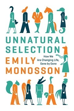 Unnatural Selection: How We Are Changing Life, Gene by Gene by Emily Monosson