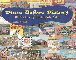 Dixie Before Disney: 100 Years of Roadside Fun by Tim Hollis