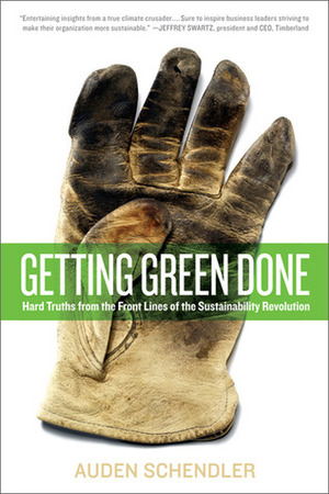 Getting Green Done: Hard Truths from the Front Lines of the Sustainability Revolution by Auden Schendler