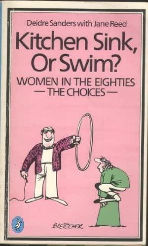 Kitchen Sink, Or Swim?: Women in the Eighties : the Choices by Deidre Sanders, Jane Reed