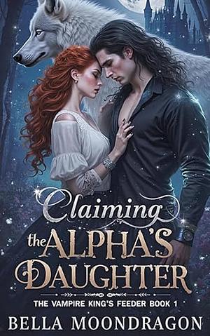 Claiming the Alpha's Daughter by Bella Moondragon