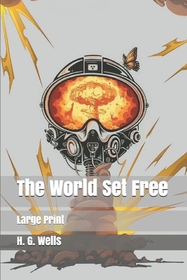 The World Set Free: Large Print by H.G. Wells