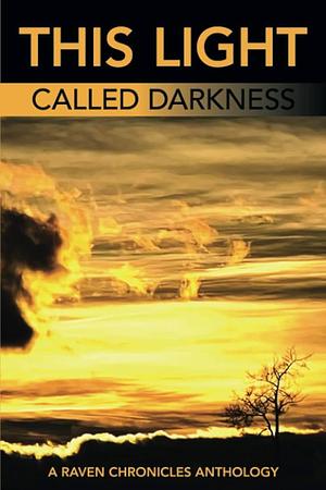 This Light Called Darkness A Raven Chronicles Anthology,: Selected Work, 1997-2005 by Phoebe Bosché, Kathleen Alcalá, Paul Hunter