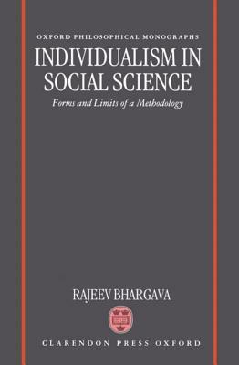 Individualism in Social Science: Forms and Limits of a Methodology by Rajeev Bhargava