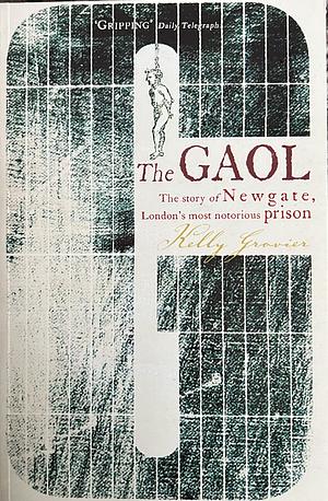 The Gaol: The Story Of Newgate London's Most Notorious Prison by Kelly Grovier