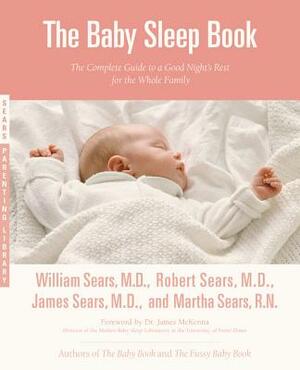 The Baby Sleep Book: The Complete Guide to a Good Night's Rest for the Whole Family by Robert W. Sears, William Sears, Martha Sears