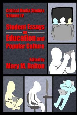 Critical Media Studies: Student Essays on Education and Popular Culture: Student Essays on Education and Popular Culture by 