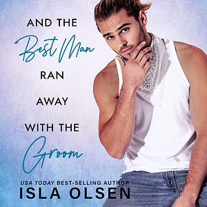 And the Best Man Ran Away With the Groom by Isla Olsen