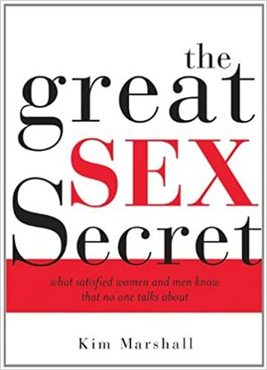The Great Sex Secret: What Satisfied Women and Men Know That No One Talks About by Kim Marshall