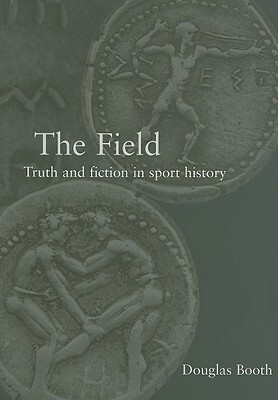 The Field: Truth and Fiction in Sport History by Douglas Booth