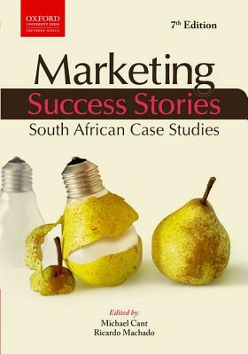 Marketing Success Stories: South African Case Studies by M. Cant, R. Machado