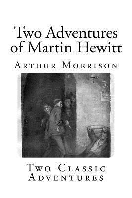 Two Adventures of Martin Hewitt by Arthur Morrison