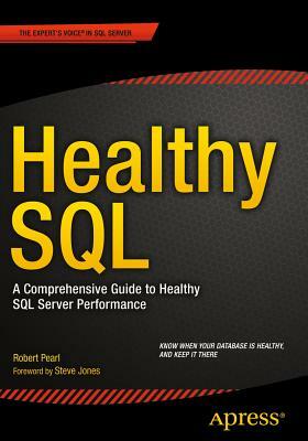 Healthy SQL: A Comprehensive Guide to Healthy SQL Server Performance by Robert Pearl