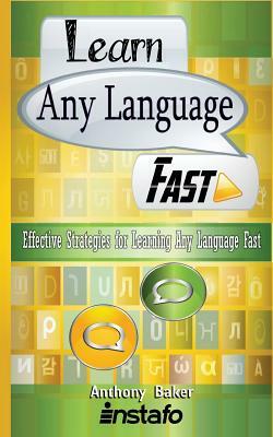 Learn Any Language Fast: Effective Strategies for Learning Any Language Fast by Instafo, Anthony Baker